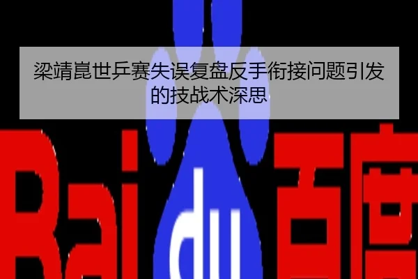 梁靖崑世乒赛失误复盘反手衔接问题引发的技战术深思